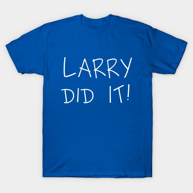 LARRY DID IT! (White) T-Shirt by Roufxis